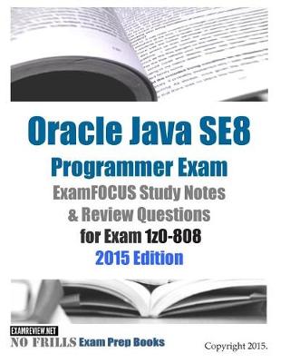 Book cover for Oracle Java SE8 Programmer Exam ExamFOCUS Study Notes & Review Questions for Exam 1z0-808