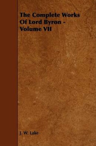 Cover of The Complete Works Of Lord Byron - Volume VII