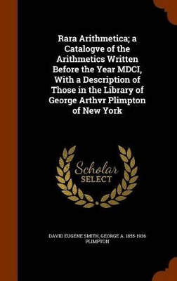 Book cover for Rara Arithmetica; A Catalogve of the Arithmetics Written Before the Year MDCI, with a Description of Those in the Library of George Arthvr Plimpton of New York