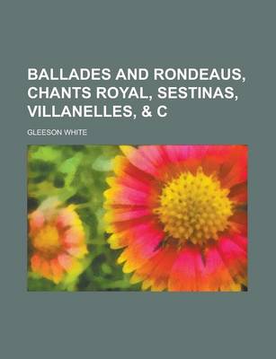 Book cover for Ballades and Rondeaus, Chants Royal, Sestinas, Villanelles, & C