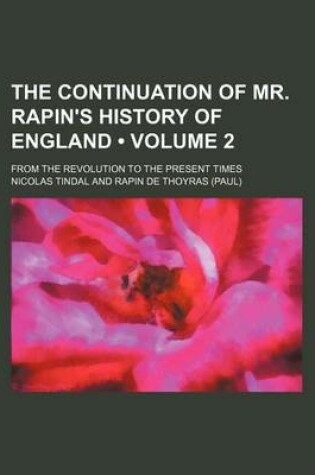 Cover of The Continuation of Mr. Rapin's History of England (Volume 2); From the Revolution to the Present Times