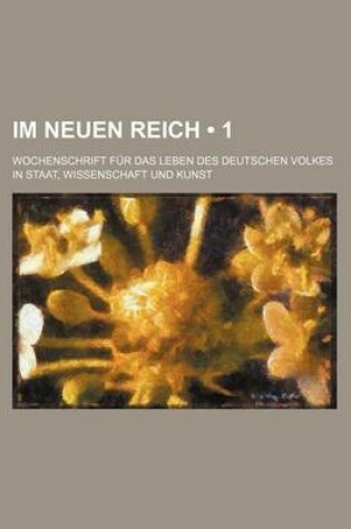 Cover of Im Neuen Reich (1); Wochenschrift Fur Das Leben Des Deutschen Volkes in Staat, Wissenschaft Und Kunst