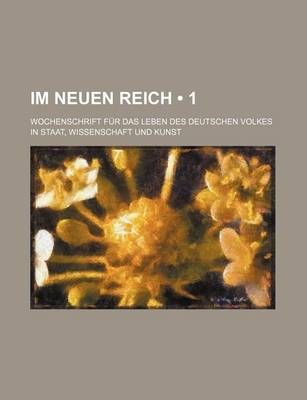 Book cover for Im Neuen Reich (1); Wochenschrift Fur Das Leben Des Deutschen Volkes in Staat, Wissenschaft Und Kunst