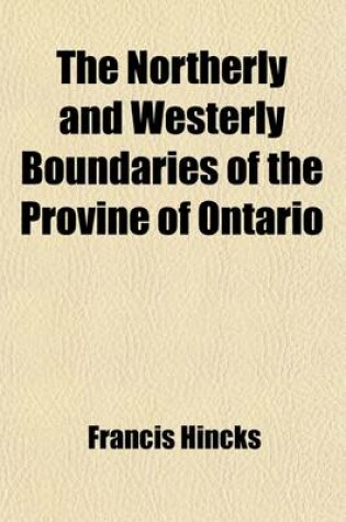 Cover of The Northerly and Westerly Boundaries of the Provine of Ontario; And the Award Relating Thereto