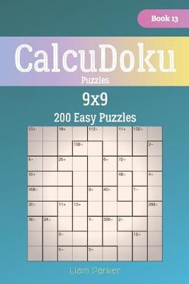 Cover of CalcuDoku Puzzles - 200 Easy Puzzles 9x9 Book 13