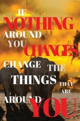 Cover of If Nothing Around You Changes Change The Things That Are Around You