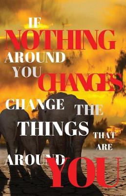 Cover of If Nothing Around You Changes Change The Things That Are Around You