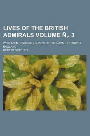 Cover of Lives of the British Admirals Volume N . 3; With an Introductory View of the Naval History of England