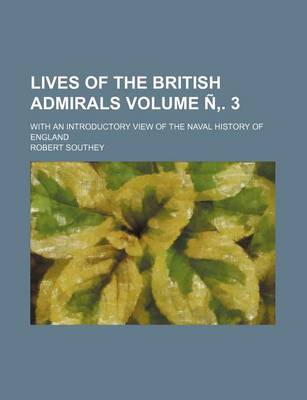 Book cover for Lives of the British Admirals Volume N . 3; With an Introductory View of the Naval History of England