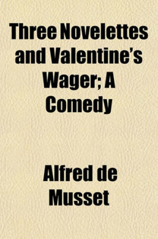 Cover of Three Novelettes and Valentine's Wager; A Comedy