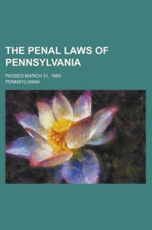 Cover of The Penal Laws of Pennsylvania; Passed March 31, 1860
