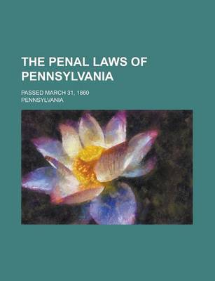 Book cover for The Penal Laws of Pennsylvania; Passed March 31, 1860