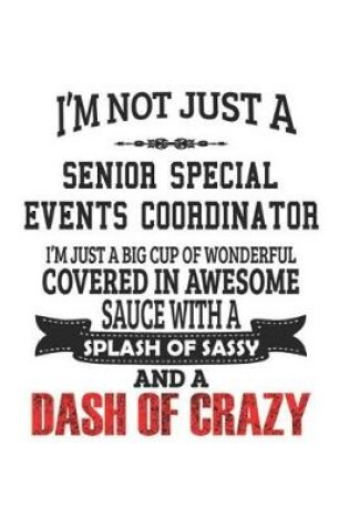 Cover of I'm Not Just A Senior Special Events Coordinator I'm Just A Big Cup Of Wonderful Covered In Awesome Sauce With A Splash Of Sassy And A Dash Of Crazy