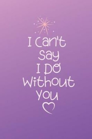 Cover of I can't say I do Without YOU