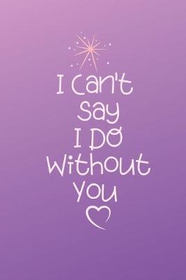 Book cover for I can't say I do Without YOU