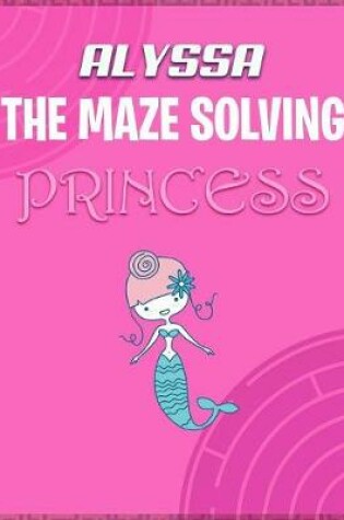 Cover of Alyssa the Maze Solving Princess