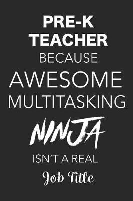 Book cover for Pre-K Teacher Because Awesome Multitasking Ninja Isn't A Real Job Title