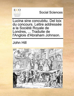 Book cover for Lucina Sine Concubitu. del Loix Du Concours. Lettre Addressee a la Societe Royale de Londres, ... Traduite de L'Anglois D'Abraham Johnson.