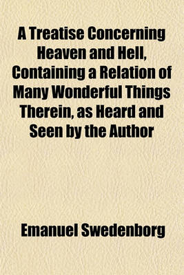 Book cover for A Treatise Concerning Heaven and Hell, Containing a Relation of Many Wonderful Things Therein, as Heard and Seen by the Author