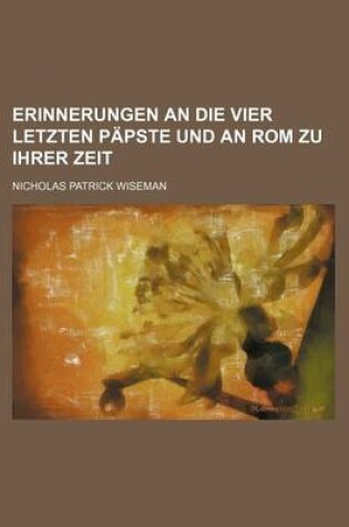 Cover of Erinnerungen an Die Vier Letzten Papste Und an ROM Zu Ihrer Zeit