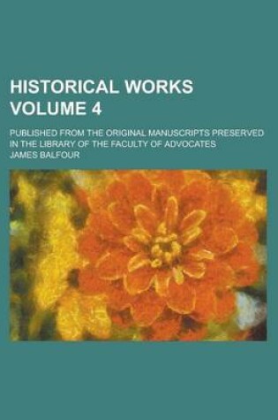 Cover of Historical Works; Published from the Original Manuscripts Preserved in the Library of the Faculty of Advocates Volume 4