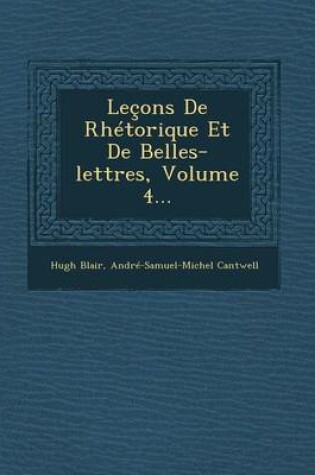 Cover of Lecons de Rhetorique Et de Belles-Lettres, Volume 4...