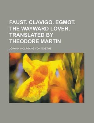 Book cover for Faust. Clavigo. Egmot. the Wayward Lover, Translated by Theodore Martin