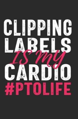 Cover of Clipping Labels Is My Cardio #PTOLIFE