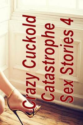 Book cover for Crazy Cuckold Catastrophe Sex Stories 4