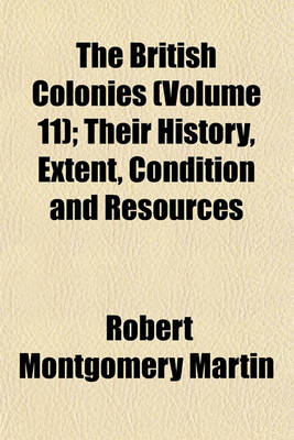 Book cover for The British Colonies (Volume 11); Their History, Extent, Condition and Resources