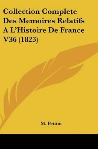 Cover of Collection Complete Des Memoires Relatifs A L'Histoire de France V36 (1823)