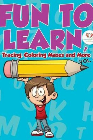 Cover of Fun to Learn, Tracing, Coloring Mazes and More Vol. 3