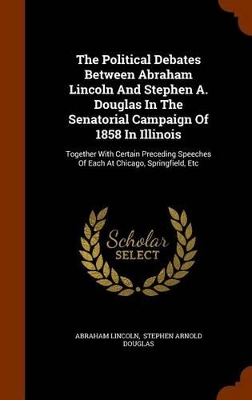 Book cover for The Political Debates Between Abraham Lincoln and Stephen A. Douglas in the Senatorial Campaign of 1858 in Illinois