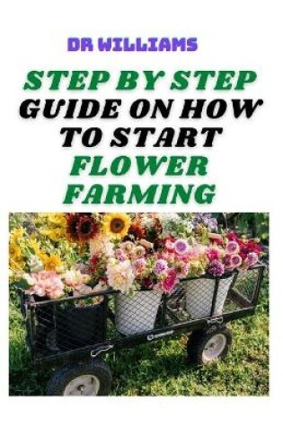 Cover of Step by Step Guide on How to Start Flower Farming