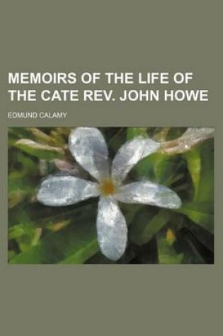 Cover of Memoirs of the Life of the Cate REV. John Howe