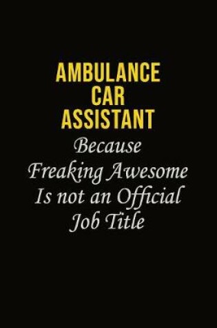 Cover of Ambulance car assistant Because Freaking Awesome Is Not An Official Job Title