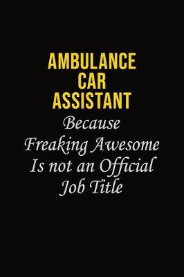 Book cover for Ambulance car assistant Because Freaking Awesome Is Not An Official Job Title