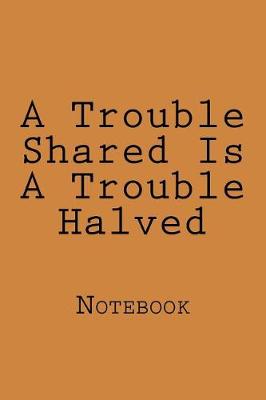 Book cover for A Trouble Shared Is A Trouble Halved