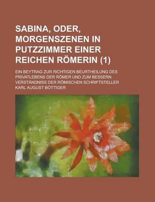 Book cover for Sabina, Oder, Morgenszenen in Putzzimmer Einer Reichen Romerin (1); Ein Beytrag Zur Richtigen Beurtheilung Des Privatlebens Der Romer Und Zum Bessern