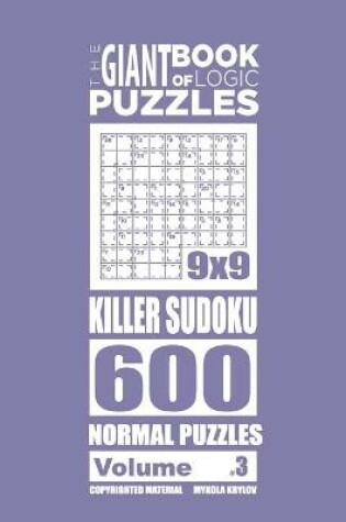 Cover of The Giant Book of Logic Puzzles - Killer Sudoku 600 Normal Puzzles (Volume 3)