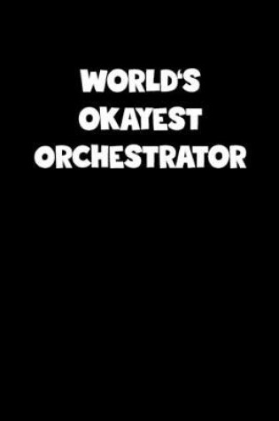 Cover of World's Okayest Orchestrator Notebook - Orchestrator Diary - Orchestrator Journal - Funny Gift for Orchestrator