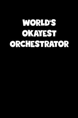 Book cover for World's Okayest Orchestrator Notebook - Orchestrator Diary - Orchestrator Journal - Funny Gift for Orchestrator