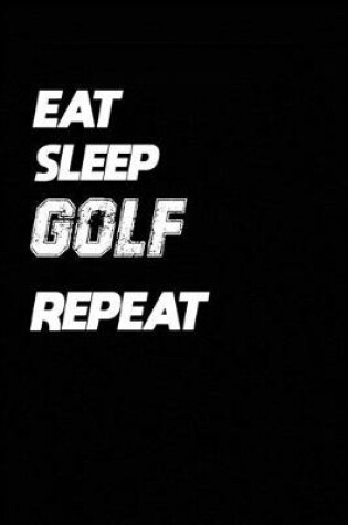 Cover of Eat Sleep Golf Repeat