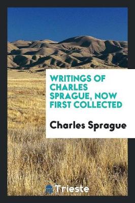 Book cover for Writings of Charles Sprague, Now First Collected