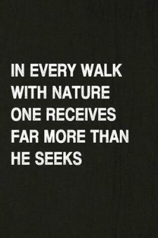 Cover of In Every Walk with Nature One Receives Far More Than He Seeks