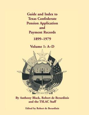 Book cover for Guide and Index to Texas Confederate Pension Application and Payment Records, 1899-1979, Volume 1, A-D