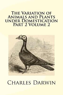 Book cover for The Variation of Animals and Plants Under Domestication Part 2 Volume 2