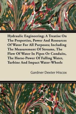 Cover of Hydraulic Engineering; A Treatise On The Properties, Power And Resources Of Water For All Purposes; Including The Measurement Of Streams, The Flow Of Water In Pipes Or Conduits, The Horse-Power Of Falling Water, Turbine And Impact Water-Wheels