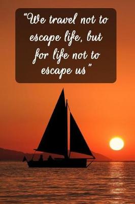 Book cover for We Travel Not to Escape Life, But for Life Not to Escape Us