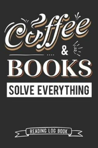 Cover of Coffee and Books Solve Everything Reading Log Book